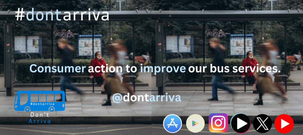 Don't Arriva Banner - Consumer action to improve our bus services. We are @dontarriva on social media including Instagram, TikTok, X and YouTube. We will have a reporting app, available on App Store and Google Play soon.